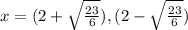 x=(2+\sqrt{\frac{23}{6}}),(2-\sqrt{\frac{23}{6}})