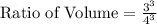 \text{Ratio of Volume}=\frac{3^3}{4^3}