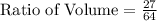 \text{Ratio of Volume}=\frac{27}{64}