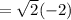=\sqrt{2}(-2)