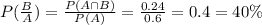 P(\frac{B}{A})=\frac{P(A\cap B)}{P(A)}=\frac{0.24}{0.6}=0.4=40\%