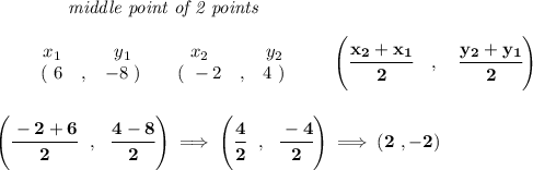 \bf ~~~~~~~~~~~~\textit{middle point of 2 points }\\\\&#10;\begin{array}{ccccccccc}&#10;&&x_1&&y_1&&x_2&&y_2\\&#10;%  (a,b)&#10;&&(~ 6 &,& -8~) &#10;%  (c,d)&#10;&&(~ -2 &,& 4~)&#10;\end{array}\qquad&#10;%   coordinates of midpoint &#10;\left(\cfrac{ x_2 +  x_1}{2}\quad ,\quad \cfrac{ y_2 +  y_1}{2} \right)&#10;\\\\\\&#10;\left( \cfrac{-2+6}{2}~~,~~\cfrac{4-8}{2} \right)\implies \left(\cfrac{4}{2}~~,~~\cfrac{-4}{2}  \right)\implies (2~,-2)