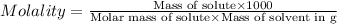 Molality=\frac{\text{Mass of solute}\times 1000}{\text{Molar mass of solute}\times \text{Mass of solvent in g}}