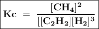 \large{\boxed{\bold{Kc~=~\frac{[CH_4]^2}{[[C_2H_2][H_2]^3} }}}