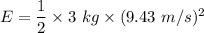 E=\dfrac{1}{2}\times 3\ kg\times (9.43\ m/s)^2
