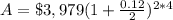 A=\$3,979(1+\frac{0.12}{2})^{2*4}