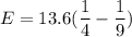 E=13.6(\dfrac{1}{4}-\dfrac{1}{9})