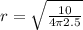 r=\sqrt{\frac{10}{4\pi 2.5} }