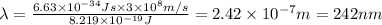 \lambda =\frac{6.63\times 10^{-34}Js \times 3\times 10^8m/s}{8.219\times 10^{-19} J}=2.42\times 10^{-7} m=242 nm