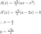A(x)=\frac{\sqrt{3}}{2}(ax-x^{2})\\\\A'(x)=\frac{\sqrt{3}}{2}(a-2x)=0\\\\\therefore x=\frac{a}{2}\\\\y=\frac{\sqrt{3}a}{4}