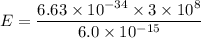 E=\dfrac{6.63\times10^{-34}\times3\times10^{8}}{6.0\times10^{-15}}