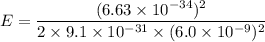 E=\dfrac{(6.63\times10^{-34})^2}{2\times9.1\times10^{-31}\times(6.0\times10^{-9})^2}