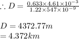 \therefore D=\frac{0.633\times 4.61\times 10^{-3}}{1.22\times 547\times 10^{-9}}\\\\D=4372.77m\\=4.372km