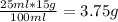 \frac{25ml*15g}{100 ml} =3.75 g