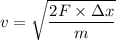 v=\sqrt{\dfrac{2F\times\Delta x}{m}}