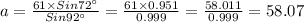 a = \frac{61 \times Sin 72^{\circ}}{Sin92^{\circ}} = \frac{61 \times 0.951}{0.999} = \frac{58.011}{0.999} = 58.07