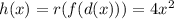 h(x) = r(f(d(x))) = 4x^2