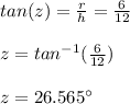 tan(z)=\frac{r}{h}=\frac{6}{12}\\\\z =tan^{-1}(\frac{6}{12})\\\\z=26.565\°