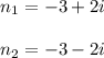 n_{1} =-3+2i\\\\n_{2} =-3-2i