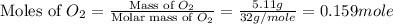 \text{Moles of }O_2=\frac{\text{Mass of }O_2}{\text{Molar mass of }O_2}=\frac{5.11g}{32g/mole}=0.159mole