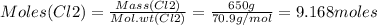 Moles(Cl2)=\frac{Mass(Cl2)}{Mol.wt(Cl2)}=\frac{650g}{70.9g/mol}=9.168moles