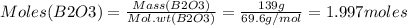 Moles(B2O3)=\frac{Mass(B2O3)}{Mol.wt(B2O3)}=\frac{139g}{69.6g/mol}=1.997moles