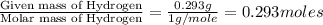 \frac{\text{Given mass of Hydrogen}}{\text{Molar mass of Hydrogen}}=\frac{0.293g}{1g/mole}=0.293moles