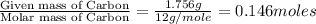 \frac{\text{Given mass of Carbon}}{\text{Molar mass of Carbon}}=\frac{1.756g}{12g/mole}=0.146moles