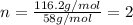 n=\frac{116.2g/mol}{58g/mol}=2