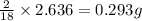 \frac{2}{18}\times 2.636=0.293g