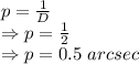 p=\frac{1}{D}\\\Rightarrow p=\frac{1}{2}\\\Rightarrow p=0.5\ arcsec