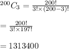 ^{200}C_{3}=\frac{200!}{3! \times (200-3)!}\\\\ =\frac{200!}{3! \times 197!}\\\\ = 1313400