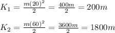 K_1 = \frac{m(20)^2}{2} = \frac{400m}{2} = 200m\\\\K_2 = \frac{m(60)^2}{2} = \frac{3600m}{2} = 1800m\\\\