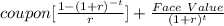 coupon[\frac{1 - (1+r)^{-t} }{r}] + \frac{Face\ Value}{(1+r)^{t} }