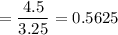 =\dfrac{4.5}{3.25}=0.5625