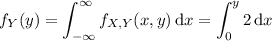f_Y(y)=\displaystyle\int_{-\infty}^\infty f_{X,Y}(x,y)\,\mathrm dx=\int_0^y2\,\mathrm dx