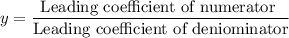 y=\dfrac{\text{Leading coefficient of numerator }}{\text{Leading coefficient of deniominator}}