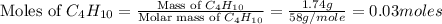 \text{Moles of }C_4H_{10}=\frac{\text{Mass of }C_4H_{10}}{\text{Molar mass of }C_4H_{10}}=\frac{1.74g}{58g/mole}=0.03moles