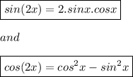 \boxed{sin(2x)=2.sinx.cosx}\\&#10;\\&#10;and\\&#10;\\&#10;\boxed{cos(2x)=cos^2x-sin^2x}