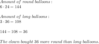 Amount\ of\ round\ balloons:\\6\cdot24=144\\\\Amount\ of\ long\ balloons:\\3\cdot36=108\\\\144-108=36\\\\The\ clown\ bought\ 36\ more\ round\ than\ long\ balloons.