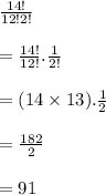 \frac{14!}{12!2!} \\\\&#10;= \frac{14!}{12!} . \frac{1}{2!} \\\\&#10;= (14 \times 13) . \frac{1}{2} \\\\&#10;= \frac{182}{2} \\\\&#10;= 91