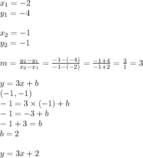 x_1=-2 \\ y_1=-4 \\ \\ x_2=-1 \\ y_2=-1 \\ \\&#10;m=\frac{y_2-y_1}{x_2-x_1}=\frac{-1-(-4)}{-1-(-2)}=\frac{-1+4}{-1+2}=\frac{3}{1}=3 \\ \\&#10;y=3x+b \\&#10;(-1,-1) \\&#10;-1=3 \times (-1)+b \\&#10;-1=-3+b \\&#10;-1+3=b \\&#10;b=2 \\ \\&#10;y=3x+2