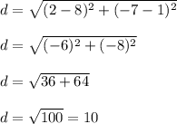 d=\sqrt{(2 -8)^{2} +(-7-1)^{2}} \\\\d=\sqrt{(-6)^{2} +(-8)^{2}} \\\\d=\sqrt{36+64}\\\\d=\sqrt{100} = 10