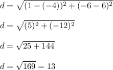 d=\sqrt{(1 -(-4))^{2} +(-6-6)^{2}} \\\\d=\sqrt{(5)^{2} +(-12)^{2}} \\\\d=\sqrt{25+144}\\\\d=\sqrt{169} = 13
