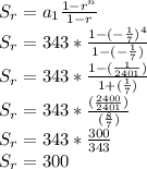 S_r=a_1 \frac{1-r^n}{1-r}\\S_r=343*  \frac{1- (-\frac{1}{7} )^4}{1- (-\frac{1}{7} )}\\S_r=343*  \frac{1- (\frac{1}{2401} )}{1+ (\frac{1}{7} )}\\S_r=343*  \frac{(\frac{2400}{2401} )}{(\frac{8}{7} )}\\S_r=343* \frac{300}{343} \\S_r=300