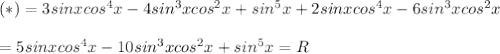 &#10;(*)=3sinxcos^4x-4sin^3xcos^2x+sin^5x+2sinxcos^4x-6sin^3xcos^2x\\\\=5sinxcos^4x-10sin^3xcos^2x+sin^5x=R