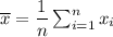 \overline{x}=\dfrac{1}{n}\sum_{i=1}^nx_i