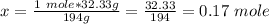 x=\frac{1\ mole*32.33g}{194g}=\frac{32.33}{194}=0.17\ mole