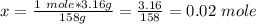 x=\frac{1\ mole*3.16g}{158g}=\frac{3.16}{158}=0.02\ mole