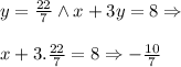 y= \frac{22}{7} \wedge x+3y=8\Rightarrow \\  \\ x+3.\frac{22}{7}=8\Rightarrow - \frac{10}{7}